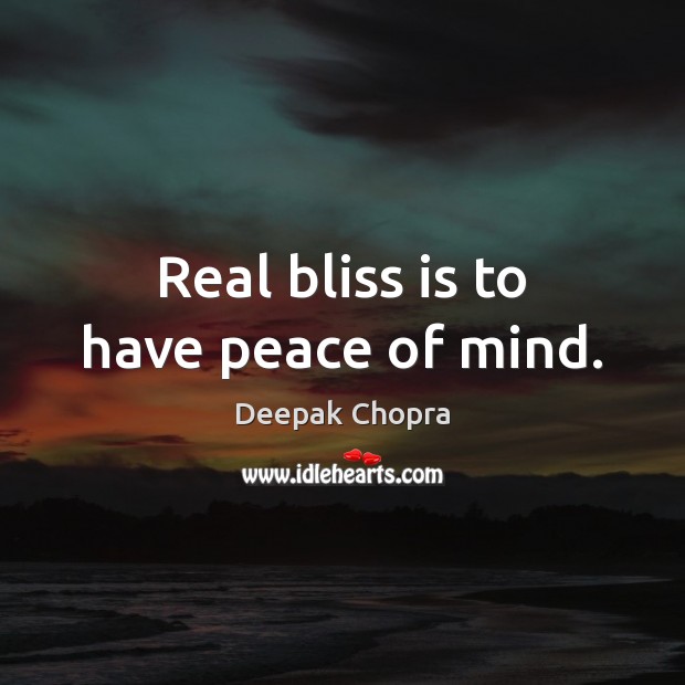 Real bliss is to have peace of mind. 