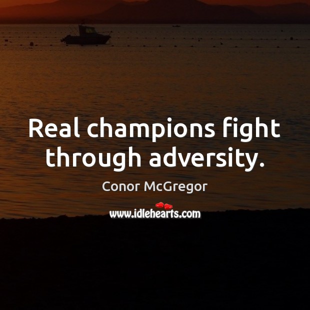 Real champions fight through adversity. Conor McGregor Picture Quote