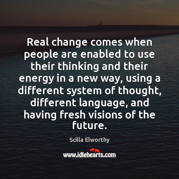 Real change comes when people are enabled to use their thinking and Scilla Elworthy Picture Quote