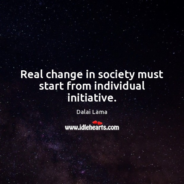 Real change in society must start from individual initiative. Image