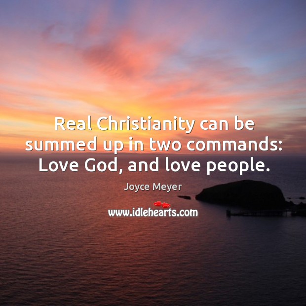 Real Christianity can be summed up in two commands: Love God, and love people. Image