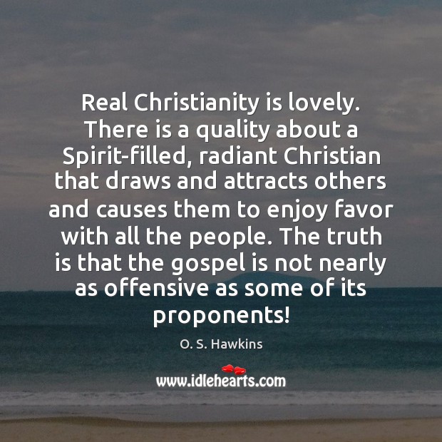 Real Christianity is lovely. There is a quality about a Spirit-filled, radiant Image