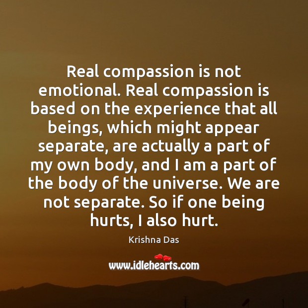 Real compassion is not emotional. Real compassion is based on the experience Krishna Das Picture Quote