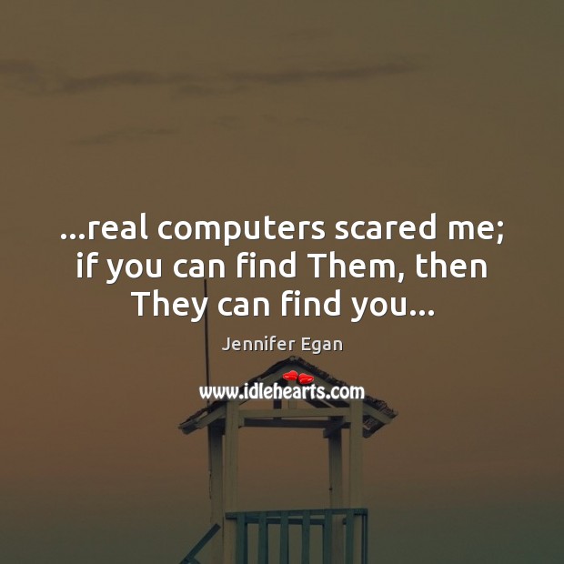 …real computers scared me; if you can find Them, then They can find you… Image
