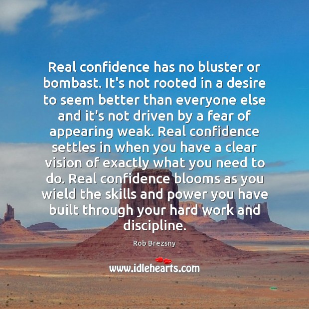 Real confidence has no bluster or bombast. It’s not rooted in a Rob Brezsny Picture Quote