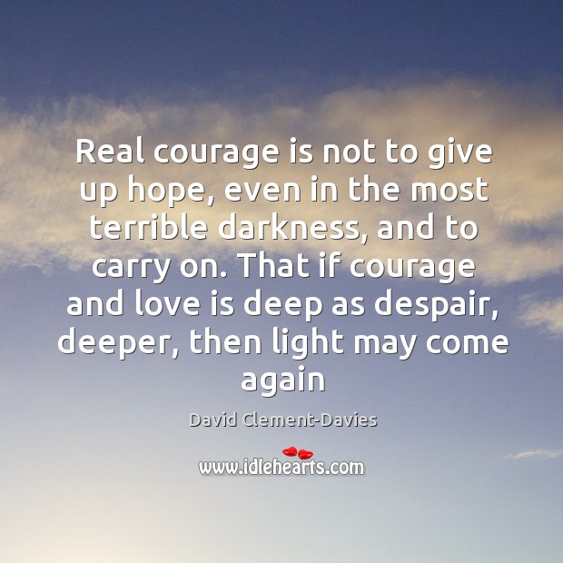Real courage is not to give up hope, even in the most David Clement-Davies Picture Quote