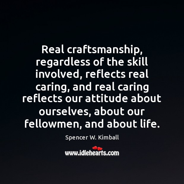 Real craftsmanship, regardless of the skill involved, reflects real caring, and real Attitude Quotes Image