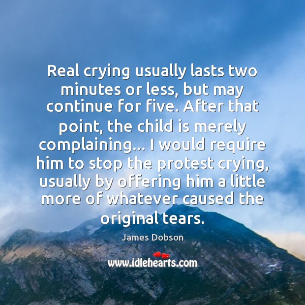 Real crying usually lasts two minutes or less, but may continue for James Dobson Picture Quote