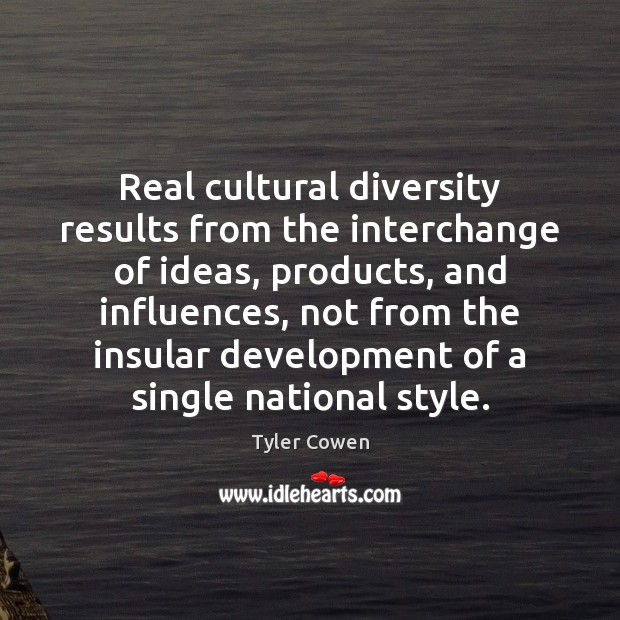 Real cultural diversity results from the interchange of ideas, products, and influences, 