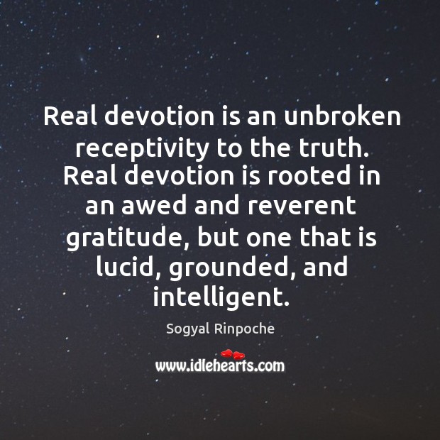 Real devotion is an unbroken receptivity to the truth. Real devotion is Sogyal Rinpoche Picture Quote