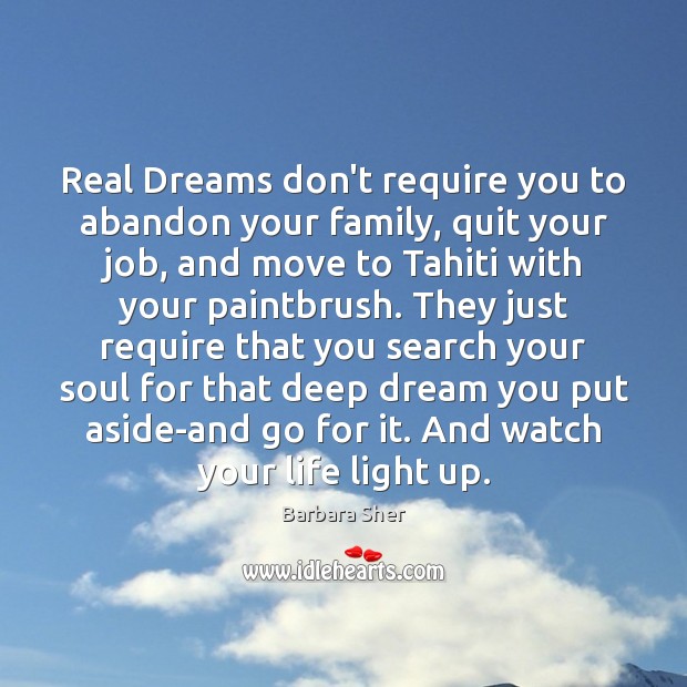 Real Dreams don’t require you to abandon your family, quit your job, Barbara Sher Picture Quote