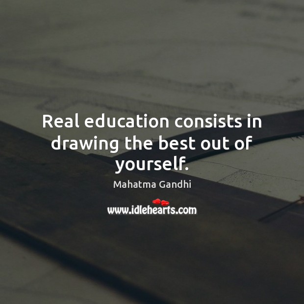 Real education consists in drawing the best out of yourself. Image