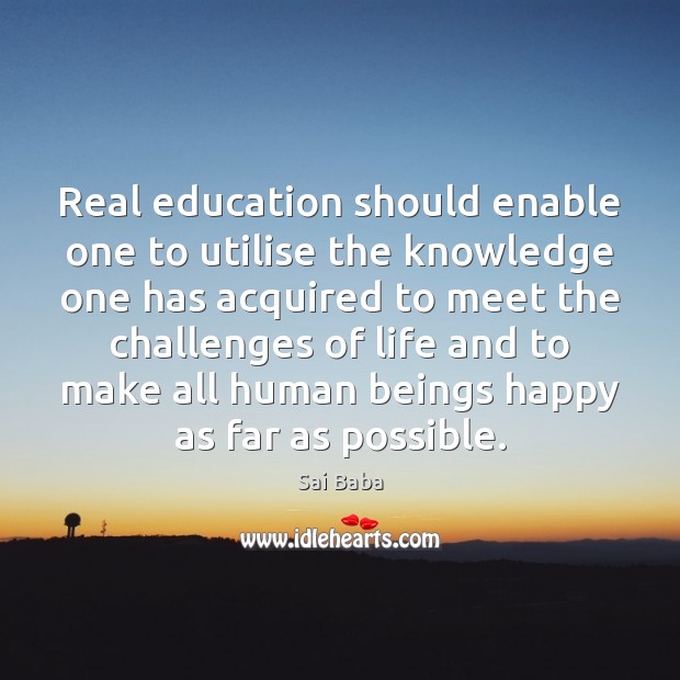 Real education should enable one to utilise the knowledge one has acquired Sai Baba Picture Quote