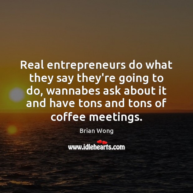 Real entrepreneurs do what they say they’re going to do, wannabes ask Coffee Quotes Image