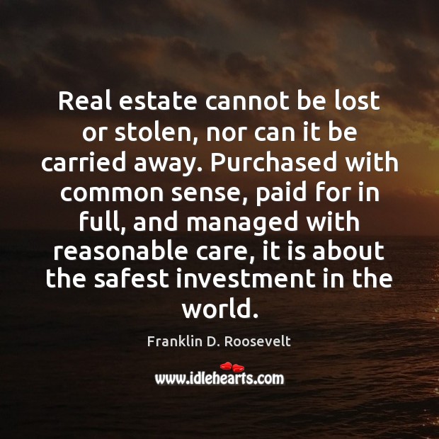 Real estate cannot be lost or stolen, nor can it be carried Real Estate Quotes Image