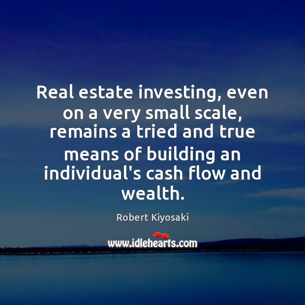 Real estate investing, even on a very small scale, remains a tried Real Estate Quotes Image