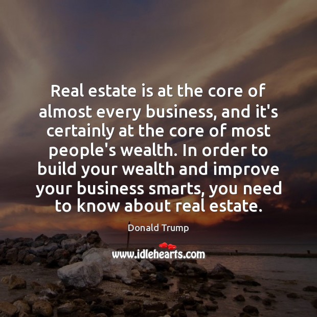 Real estate is at the core of almost every business, and it’s Real Estate Quotes Image