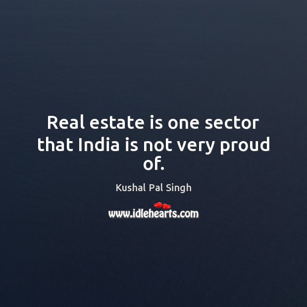 Real estate is one sector that India is not very proud of. Real Estate Quotes Image