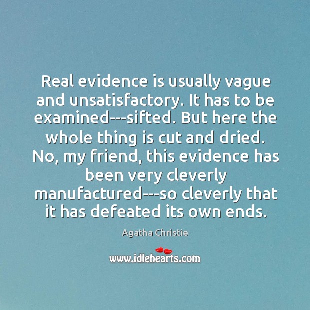 Real evidence is usually vague and unsatisfactory. It has to be examined—sifted. Agatha Christie Picture Quote