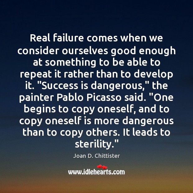 Real failure comes when we consider ourselves good enough at something to Joan D. Chittister Picture Quote
