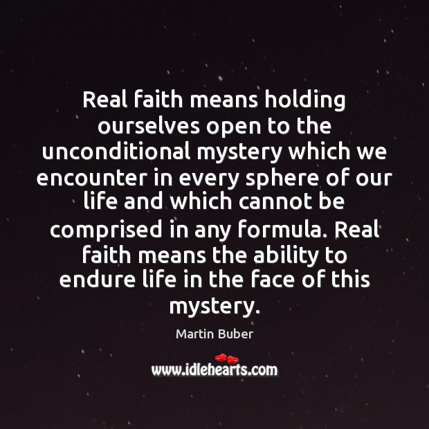 Real faith means holding ourselves open to the unconditional mystery which we Martin Buber Picture Quote