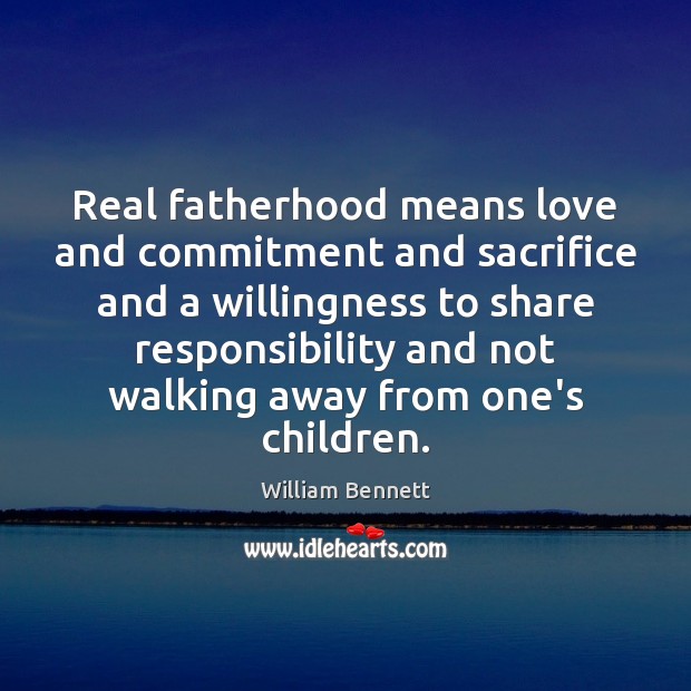 Real fatherhood means love and commitment and sacrifice and a willingness to Image