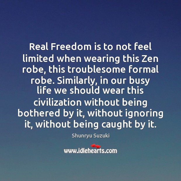 Real Freedom is to not feel limited when wearing this Zen robe, Shunryu Suzuki Picture Quote