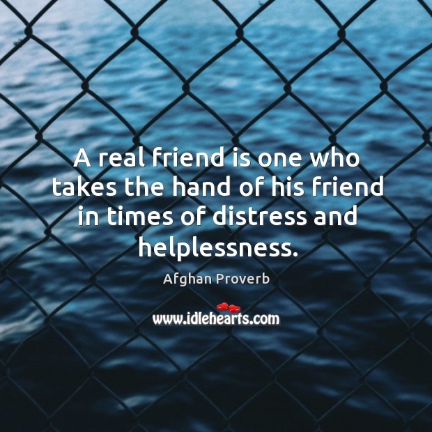 A real friend is one who takes the hand of his friend in times of distress and helplessness. Image