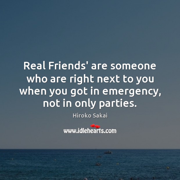 Real Friends’ are someone who are right next to you when you Hiroko Sakai Picture Quote