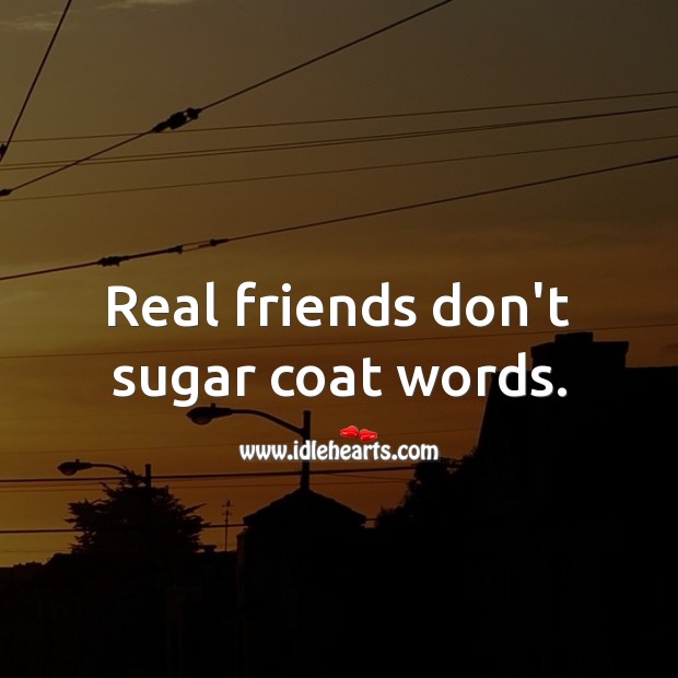 Real friends don’t sugar coat words. Real Friends Quotes Image