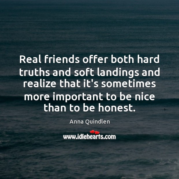 Real friends offer both hard truths and soft landings and realize that Anna Quindlen Picture Quote