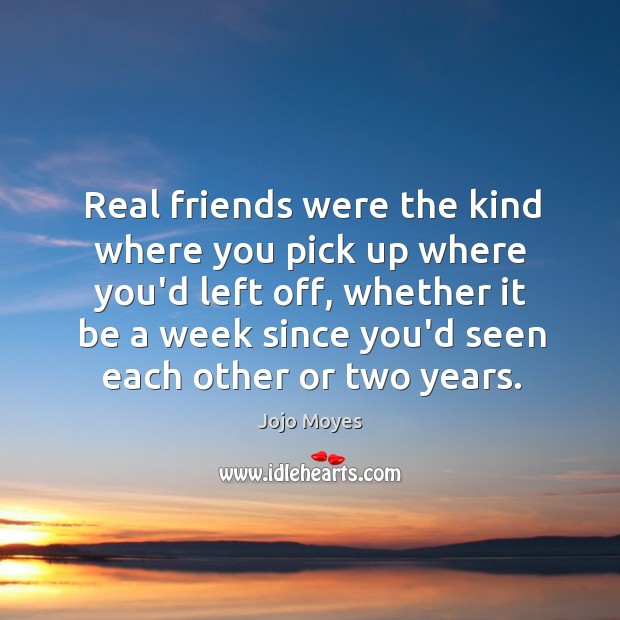 Real friends were the kind where you pick up where you’d left Image