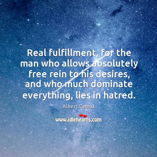 Real fulfillment, for the man who allows absolutely free rein to his Image