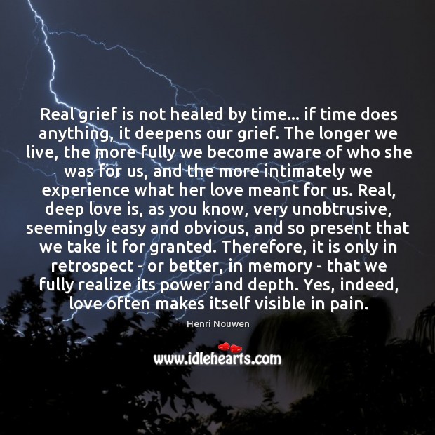 Real grief is not healed by time… if time does anything, it Image