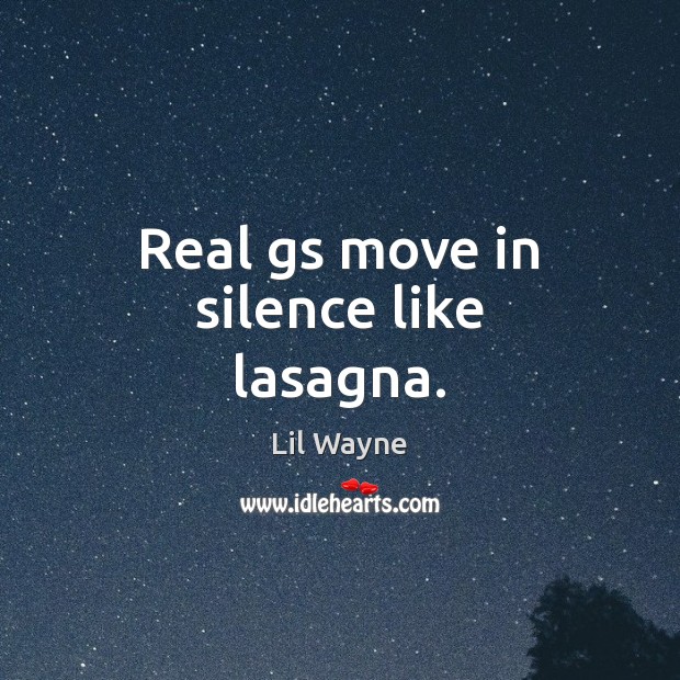 Real gs move in silence like lasagna. Lil Wayne Picture Quote