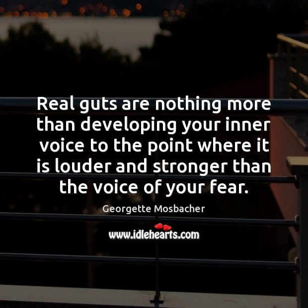 Real guts are nothing more than developing your inner voice to the Georgette Mosbacher Picture Quote