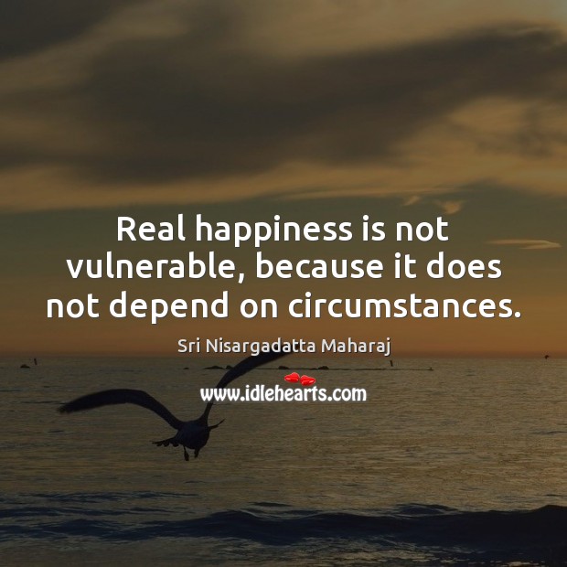Real happiness is not vulnerable, because it does not depend on circumstances. Happiness Quotes Image