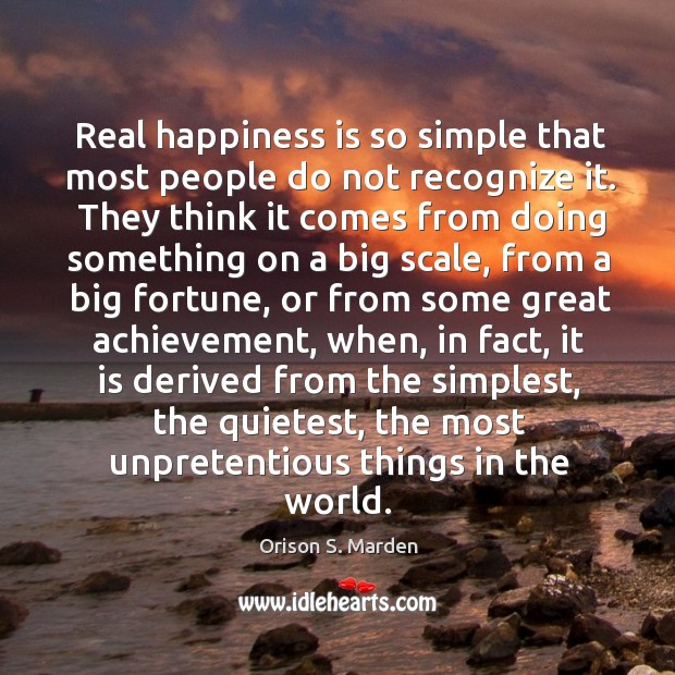 Real happiness is so simple that most people do not recognize it. Orison S. Marden Picture Quote