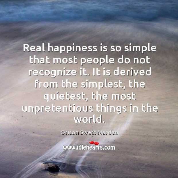 Real happiness is so simple that most people do not recognize it. Orison Swett Marden Picture Quote