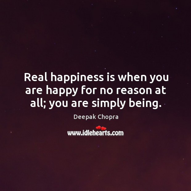 Real happiness is when you are happy for no reason at all; you are simply being. Happiness Quotes Image