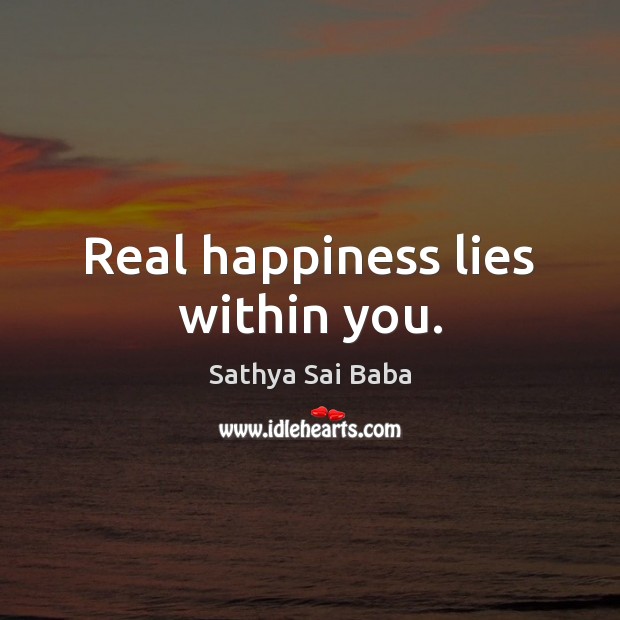 Real happiness lies within you. 