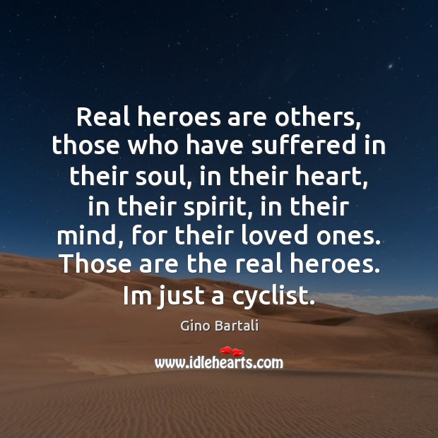 Real heroes are others, those who have suffered in their soul, in Gino Bartali Picture Quote