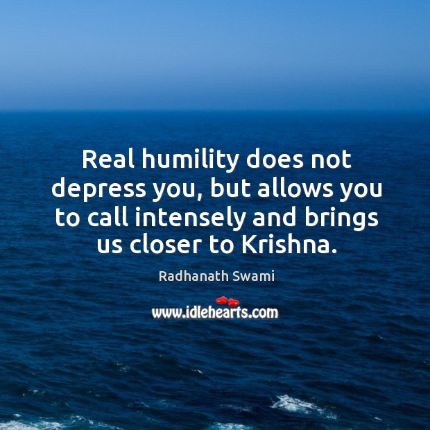 Real humility does not depress you, but allows you to call intensely Image