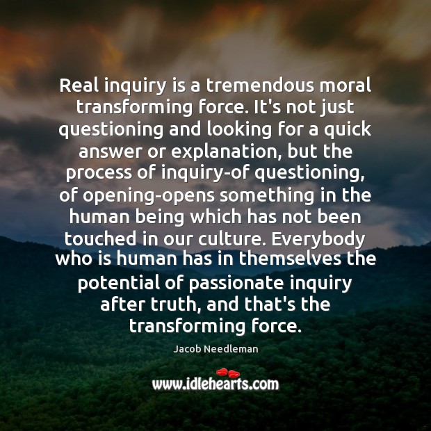 Real inquiry is a tremendous moral transforming force. It’s not just questioning Image