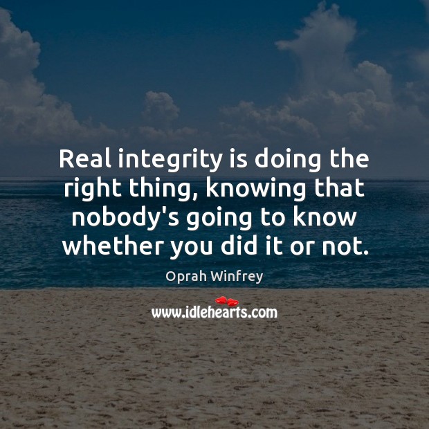 Real integrity is doing the right thing, knowing that nobody’s going to Integrity Quotes Image