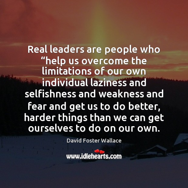 Real leaders are people who “help us overcome the limitations of our David Foster Wallace Picture Quote