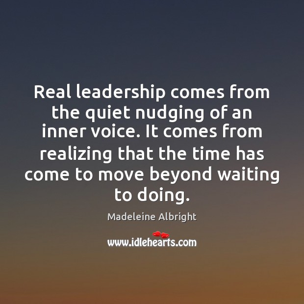 Real leadership comes from the quiet nudging of an inner voice. It Madeleine Albright Picture Quote