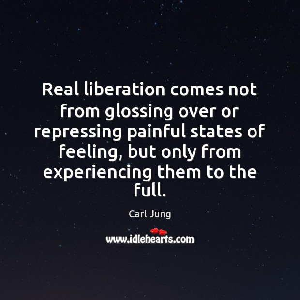 Real liberation comes not from glossing over or repressing painful states of Carl Jung Picture Quote
