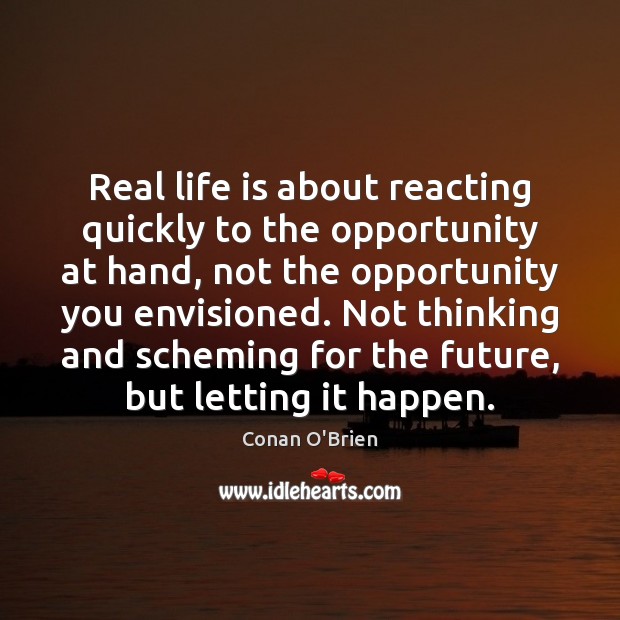 Real life is about reacting quickly to the opportunity at hand, not Image