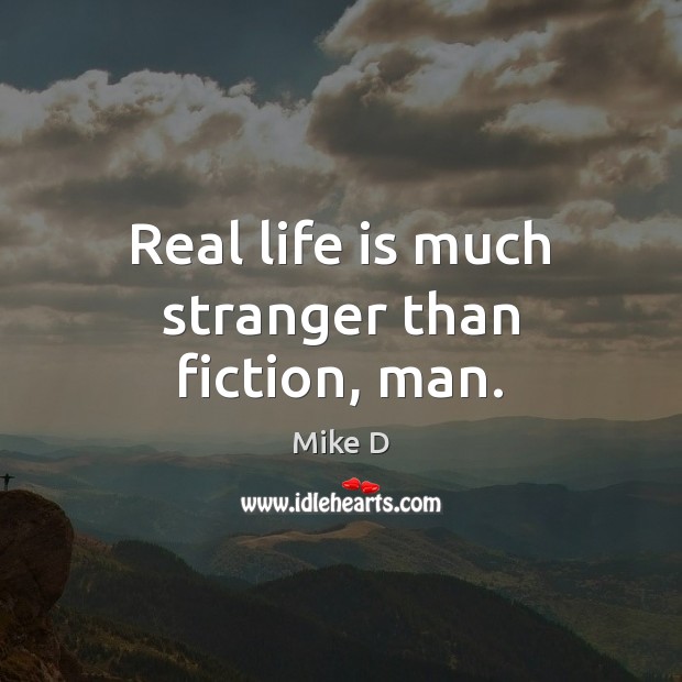 Real life is much stranger than fiction, man. Life Quotes Image